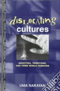 Dislocating Cultures libro in lingua di Narayan Uma