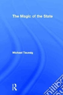 The Magic of the State libro in lingua di Taussig Michael