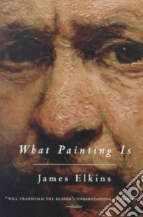 What Painting Is libro in lingua di Elkins James