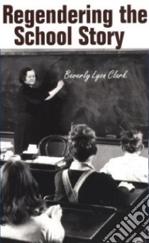 Regendering the School Story libro in lingua di Clark Beverly Lyon