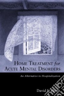 Home Treatment for Acute Mental Disorders libro in lingua di Heath David S.