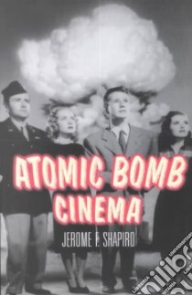 Atomic Bomb Cinema libro in lingua di Shapiro Jerome F.