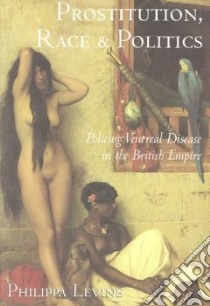 Prostitution, Race and Politics libro in lingua di Levine Philippa