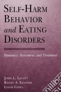Self-Harm Behavior and Eating Disorders libro in lingua di Levitt John L. (EDT), Sansone Randy A. (EDT), Cohn Leigh (EDT)