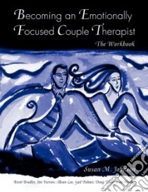 Becoming An Emotionally Focused Therapist libro in lingua di Johnson Susan M., Bradley Brent, Furrow Jim, Lee Alison, Palmer Gail