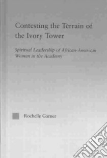 Contesting the Terrain of the Ivory Tower libro in lingua di Garner Rochelle