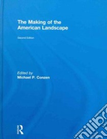 The Making Of The American Landscape libro in lingua di Conzen Michael P. (EDT)