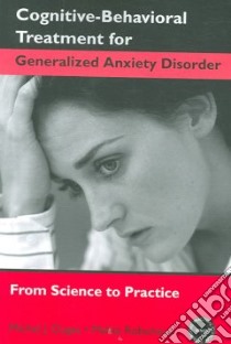 Cognitive-Behavioral Treatment for Generalized Anxiety Disorder libro in lingua di Dugas Michel J., Robichaud Melisa