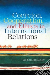 Coercion, Cooperation, And Ethics in International Relations libro in lingua di Lebow Richard Ned
