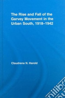 The Rise and Fall of the Garvy Movement in the Urban South, 1918-1942 libro in lingua di Harold Claudrena N.