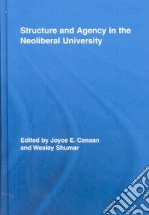 Structure and Agency in the Neoliberal University libro in lingua di Canaan Joyce E. (EDT), Shumar Wesley (EDT)