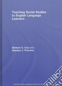 Teaching Social Studies to English Language Learners libro in lingua di Cruz Barbara C., Thornton Stephen J.