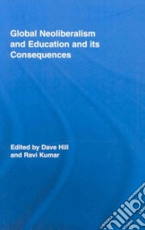 Global Neoliberalism and Education and Its Consequences libro in lingua di Hill Dave (EDT), Kumar Ravi (EDT)