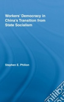 Workers Democracy in China's Transition from State Socialism libro in lingua di Philion Stephen E.