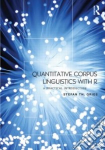 Quantitative Corpus Linguistics with R libro in lingua di Stefan Gries