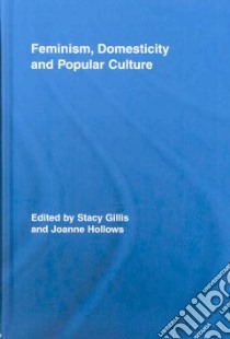 Feminism, Domesticity and Popular Culture libro in lingua di Gillis Stacy (EDT), Hollows Joanne (EDT)
