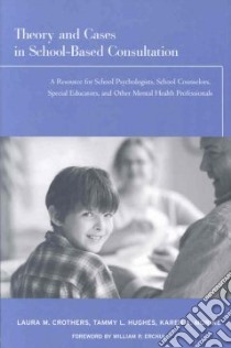 Theory And Cases in School-Based Consultation libro in lingua di Crothers Laura M., Hughes Tammy L., Morine Karen A., Erchul William P. (FRW)