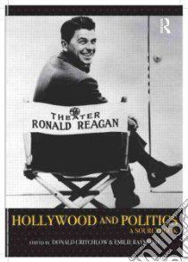 Hollywood and Politics libro in lingua di Critchlow Donald T. (EDT), Raymond Emilie (EDT)