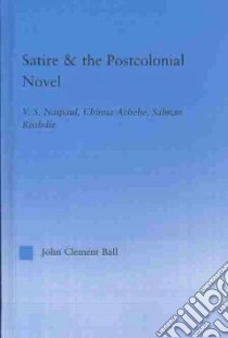 Satire & the Postcolonial Novel libro in lingua di Ball John Clement