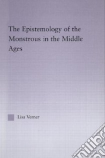 The Epistemology Of The Monstrous In The Middle Ages libro in lingua di Verner Lisa