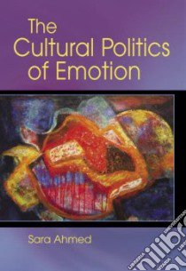 The Cultural Politics Of Emotions libro in lingua di Ahmed Sara