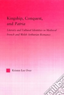 Kingship, Conquest, And Patria libro in lingua di Over Kristen Lee