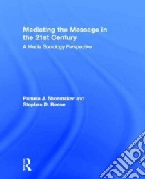 Mediating the Message in the 21st Century libro in lingua di Shoemaker Pamela J., Reese Stephen D.