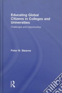Educating Global Citizens in Colleges and Universities libro in lingua di Stearns Peter N.
