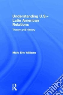 Understanding U.s.-latin American Relations libro in lingua di Williams Mark Eric