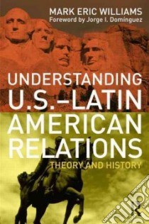 Understanding U.S.-Latin American Relations libro in lingua di Williams Mark Eric, Dominguez Jorge I. (FRW)