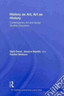 History As Art, Art As History libro in lingua di Desai Dipti, Hamlin Jessica, Mattson Rachel