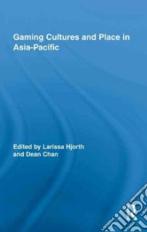 Gaming Cultures and Place in Asia-Pacific libro in lingua di Hjorth Larissa (EDT), Chan Dean (EDT)