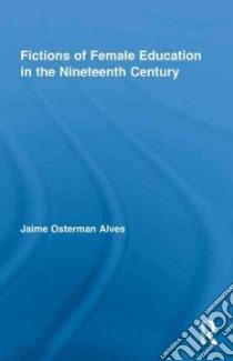 Fictions of Female Education in the Nineteenth Century libro in lingua di Alves Jaime Osterman