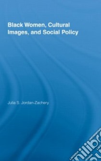 Black Women, Cultural Images and Social Policy libro in lingua di Jordan-Zachery Julia S.