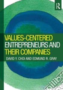 Values-centered Entrepreneurs and Their Companies libro in lingua di Choi David Y., Gray Edmund R.