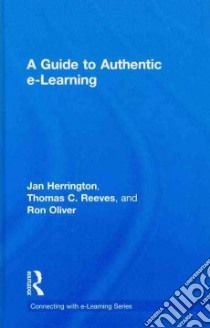 A Guide to Authentic e-learning libro in lingua di Herrington Jan, Reeves Thomas C., Oliver Ron