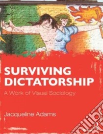 Surviving Dictatorship libro in lingua di Adams Jacqueline