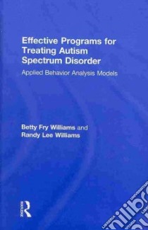 Effective Programs for Treating Autism Spectrum Disorders libro in lingua di Williams Randy Lee, Williams Betty Fry
