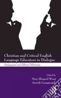 Christian and Critical English Language Educators in Dialogue libro in lingua di Wong Mary Shepard (EDT), Canagarajah Suresh (EDT)