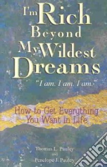 I'm Rich Beyond My Wildest Dreams--I Am. I Am. I Am. libro in lingua di Pauley Thomas L., Pauley Penelope J.