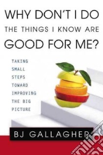 Why Don't I Do the Things I Know Are Good for Me? libro in lingua di Gallagher B. J.