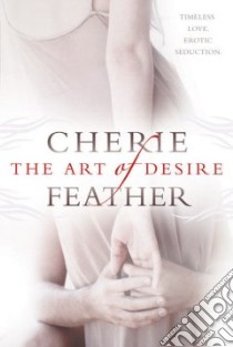 The Art of Desire libro in lingua di Feather Cherie