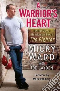 A Warrior's Heart libro in lingua di Ward Micky, Layden Joseph (CON), Wahlberg Mark (FRW)
