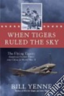 When Tigers Ruled the Sky libro in lingua di Yenne Bill
