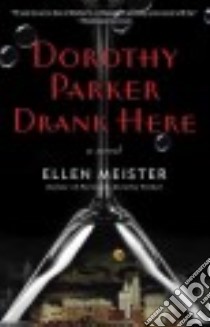 Dorothy Parker Drank Here libro in lingua di Meister Ellen