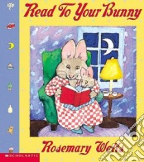 Read to Your Bunny libro in lingua di Wells Rosemary, Wells Rosemary (ILT)