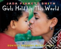 Girls Hold Up This World libro in lingua di Smith Jada Pinkett, Kennedy-Mccullough Donyell (ILT), Pinkett Jada