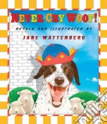 Never Cry Woof! libro in lingua di Wattenberg Jane, Wattenberg Jane (PHT)