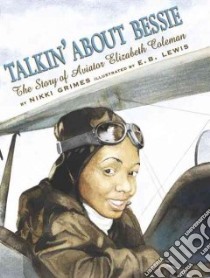 Talkin' About Bessie : the Story of Aviator Elizabeth Coleman libro in lingua di Grimes Nikki, Lewis Earl B. (ILT)