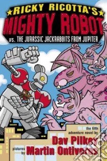 Ricky Ricotta's Mighty Robot Vs. the Jurassic Jackrabbits from Jupiter libro in lingua di Pilkey Dav, Ontiveros Martin (ILT)